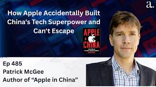 How Apple Accidentally Built China's Tech Superpower and Can't Escape with Patrick McGee