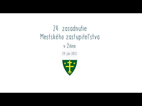 , title : '24. zasadnutie Mestského zastupiteľstva v Žiline | 29.06.2021'