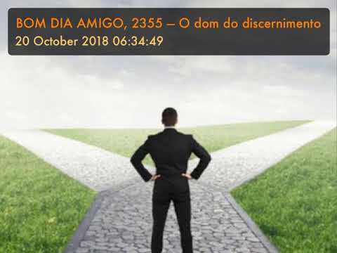 BOM DIA AMIGO, 2355 — O dom do discernimento