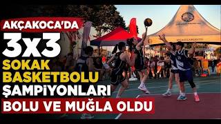 Akçakoca’da 3x3 Sokak Basketbolu Şampiyonları Bolu ve Muğla Oldu