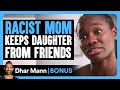 RACIST MOM Keeps DAUGHTER From Friends Dhar Mann Bonus