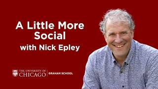Nicholas Epley | A Little More Social: Understanding the Science of Everyday Interactions