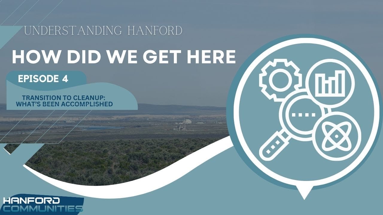 Understanding Hanford: Transition to Cleanup & What’s Been Accomplished, Episode 4