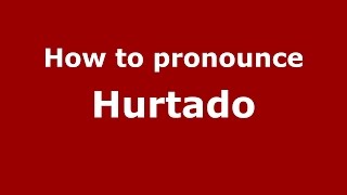 How to pronounce Hurtado