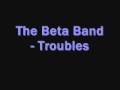 The Beta Band - Too Many Troubles (It's All Gone ...