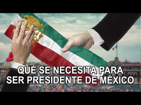 Que se necesita para ser Presidente de México