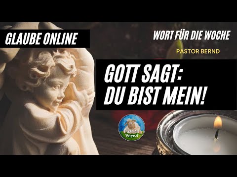 Wort für die Woche - Gott sagt:  Du bist mein ( Juli 3 ) - von Pastor Bernd