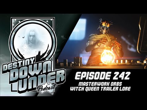 Destiny Down Under Podcast - Episode 242 - Pondering Masterwork Orbs, Witch Queen Trailer Lore!