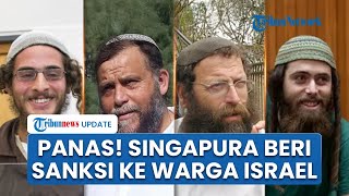Singapura Murka, Kini Jatuhkan Sanksi ke Warga Israel Imbas Siksa Masyarakat Palestina di Tepi Barat