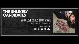 THE UNLIKELY CANDIDATES - YOUR LOVE COULD START A WAR [OFFICIAL AUDIO]