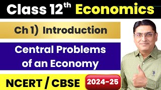 Central Problems of an Economy | Introduction | Introductory Micro Economics | Class 12