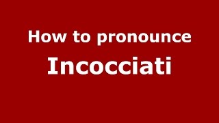 How to pronounce Incocciati