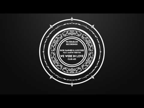 Igor Garnier & LuckyDee feat. Martin Threvor - We Were In Love (Club Mix) 2017
