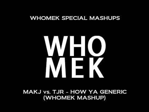 MAKJ vs. TJR - How Ya Generic (WHOMEK Mashup)