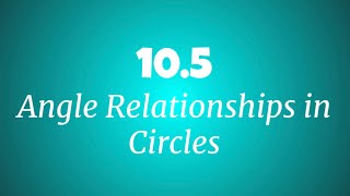 10.5 Angle Relationships in Circles