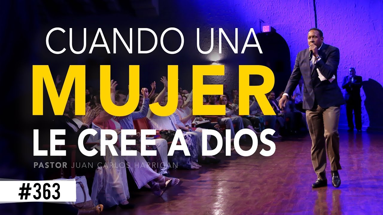 CUANDO UNA MUJER LE CREE A DIOS | PASTOR JUAN CARLOS HARRIGAN