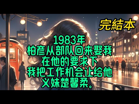 1983年，柏彦从部队回来娶我。在他的要求下，我把工作机会让给他义妹楚馨柔。