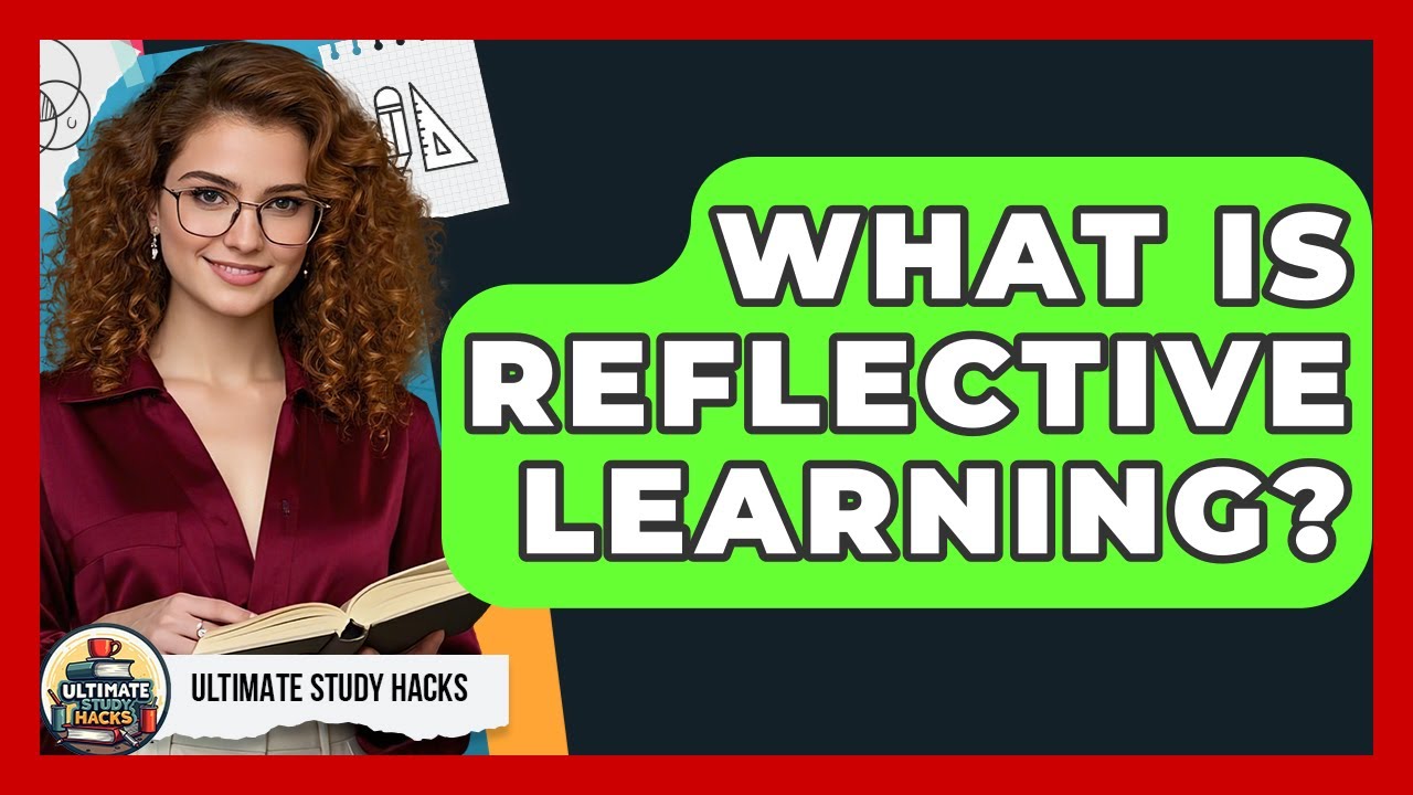 What Is Reflective Learning? - Ultimate Study Hacks