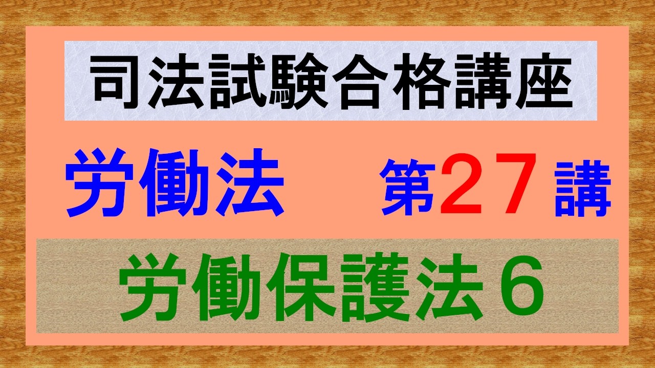 〔独学〕司法試験・予備試験合格講座　労働法（基本知識・論証パターン編）第２７講：労働保護法６、法定労働時間、法定休日、法定外休日、三六協定