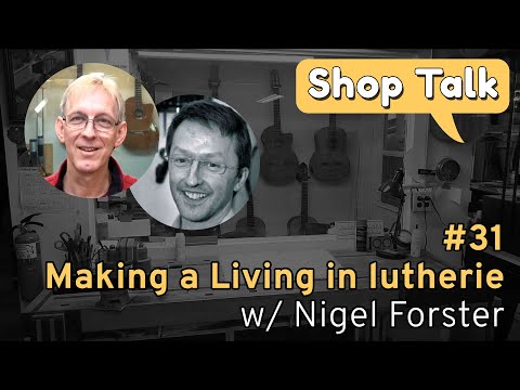 SHOP TALK 31 with  NIGEL FORSTER - Making a Living as a Luthier