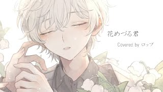- 花めづる君 Covered by ロップ