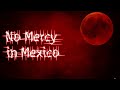 เรื่องราวของ No Mercy In Mexico