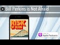 Bill Perkins is Not Afraid