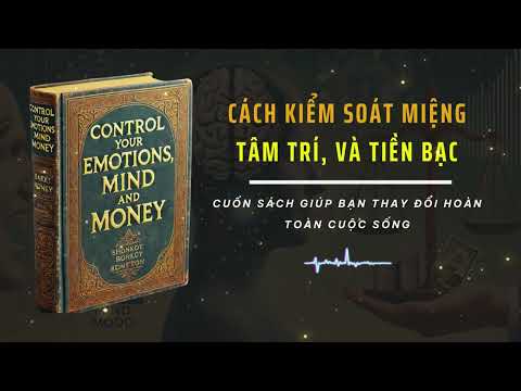 Cách Kiểm Soát Suy Nghĩ, Cảm Xúc, Lời Nói Và Tài Chính: Chỉ cần nghe 1 cuốn sách này là đủ