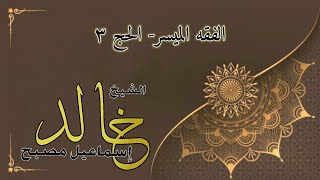 الفقه الميسر الحج ٣ - فضيلة الشيخ خالد إسماعيل image