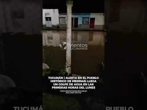 #TUCUMÁN ALERTA EN PUEBLO HISTÓRICO DE MEDINAS POR UN GOLPE DE AGUA EN LAS PRIMERAS HORAS DEL LUNES