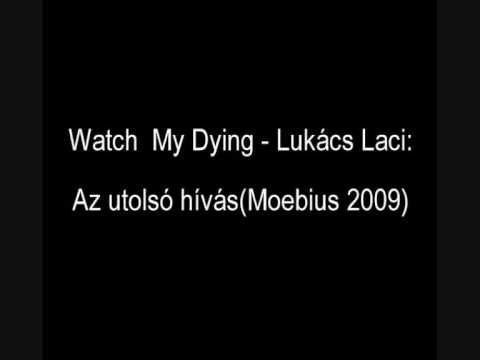 Watch My Dying - Lukács Laci: Az utolsó hívás (Moebius 2009)
