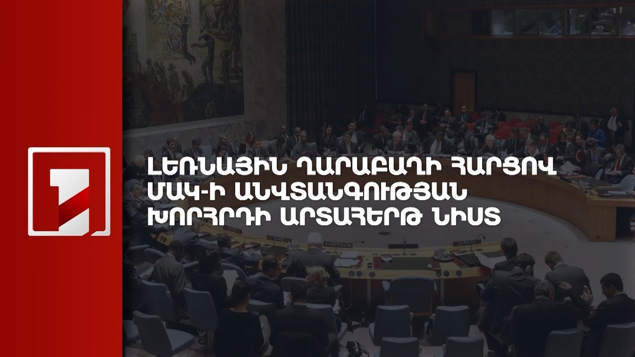 Լեռնային Ղարաբաղի հարցով ՄԱԿ-ի Անվտանգության խորհրդի հրատապ նիստը | ՈՒՂԻՂ