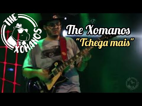 Tchega Mais - The Xomanos