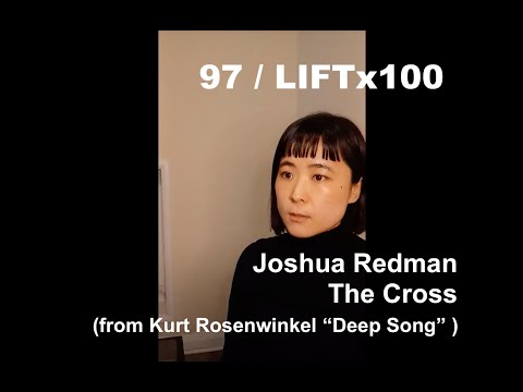 LIFT x 100 - 97 | Joshua Redman “ The Cross (from Kurt Rosenwinkel “Deep Song” )”