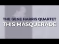 The Gene Harris Quartet - This Masquerade from The Concord Jazz Heritage Series
