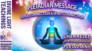 PLEIADIAN MESSAGE ~ SOUL CONNECTION   SPIRIT CONNECTION   PLEIADIANS & PLEIADIAN STARSEEDS