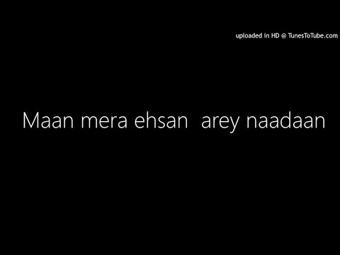 Maan mera ehsan  arey naadaan