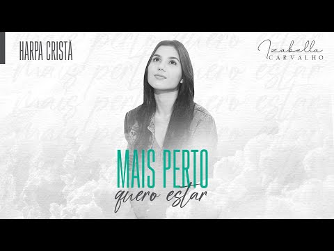 MAIS PERTO QUERO ESTAR (HARPA CRISTÃ) | IZABELLA CARVALHO