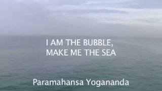 I am the Bubble, make me the sea - Paramahansa Yogananda