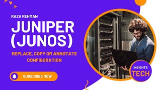 Juniper Junos User Interface - Replace, Copy or Annotate Configuration