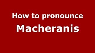 How to pronounce Macheranis