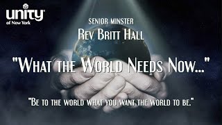 “What the World Need Now…” Senior Minister Rev Britt Hall
