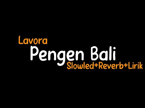 Pengen Bali-Lavora (Slowled+Reverb+Lirik)
