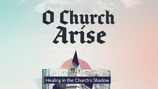 Healing in the Church&#39;s Shadow | O Church Arise