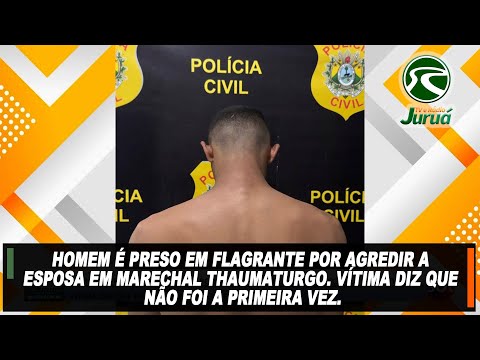 Homem é preso em flagrante por agredir a esposa em Marechal Thaumaturgo.