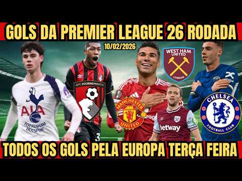 GOLS DE HOJE DA PREMIER LEAGUE 26 RODADA TODOS OS GOLS PELA EUROPA E PELO MUNDO TERÇA FEIRA