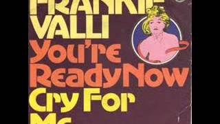 FRANKIE VALLI & THE FOUR SEASONS - YOU'RE READY NOW - CRY FOR ME
