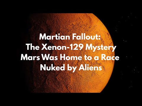 Martian Fallout: The Xenon-129 Mystery, Mars Was Home to a Race Nuked by Aliens