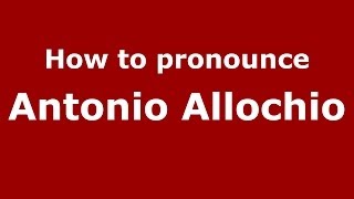 How to pronounce Antonio Allochio