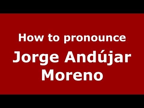 How to pronounce Jorge Andújar Moreno (Spanish/Spain) - PronounceNames.com